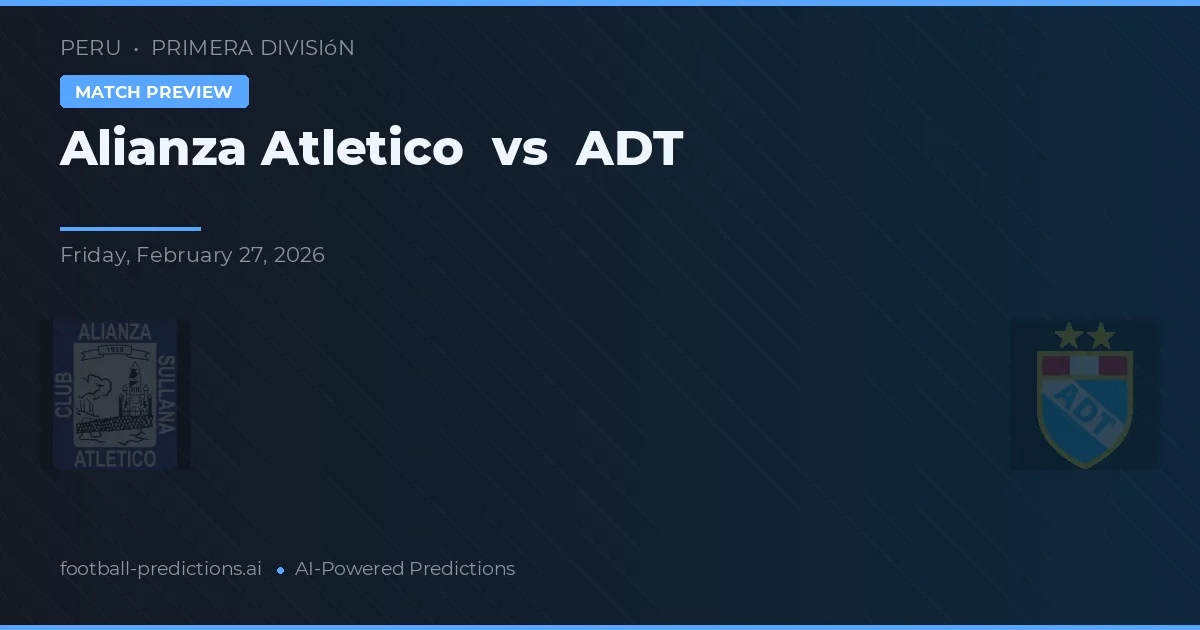 Alianza Atlético vs ADT — pronóstico y previa del partido