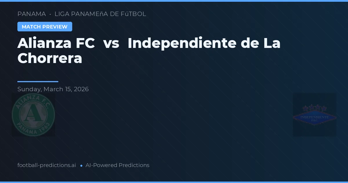 Alianza FC vs Independiente de La Chorrera — pronóstico y previa del partido