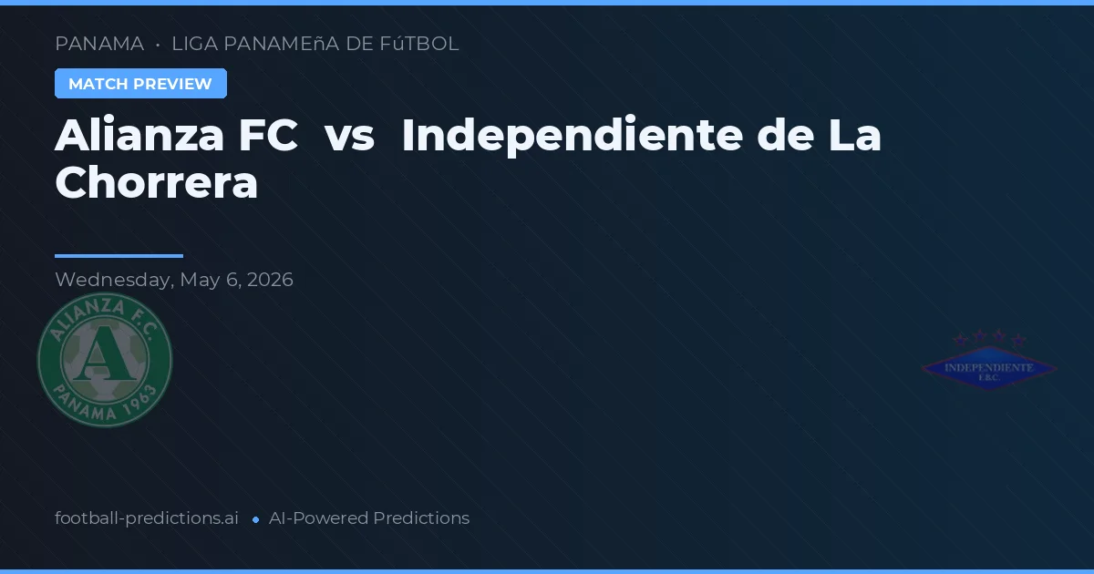 Alianza FC vs Independiente de La Chorrera — pronóstico y previa del partido