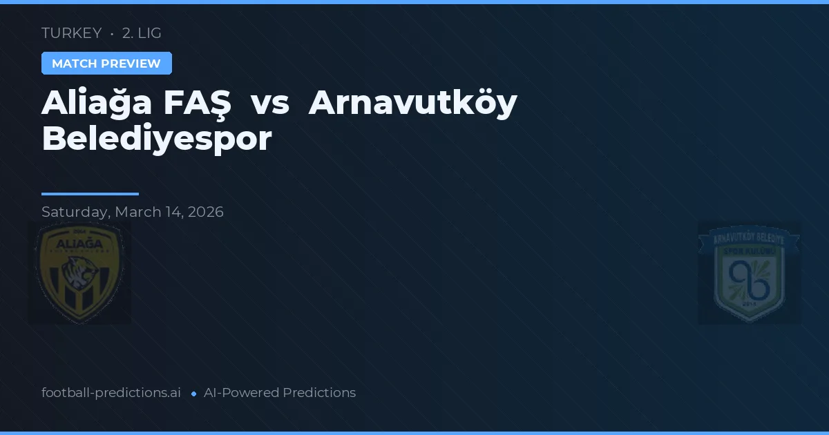Aliağa FAS vs Arnavutköy Belediyespor — pronóstico y previa del partido