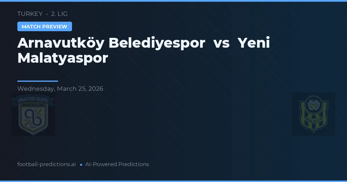 Arnavutköy Belediyespor vs Yeni Malatyaspor — pronóstico y previa del partido