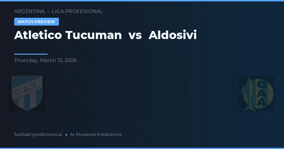 Atlético Tucumán vs Aldosivi — pronóstico y previa del partido