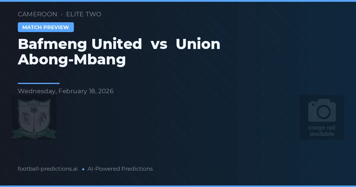 Bafmeng United vs Unión Abong-Mbang — pronóstico y previa del partido