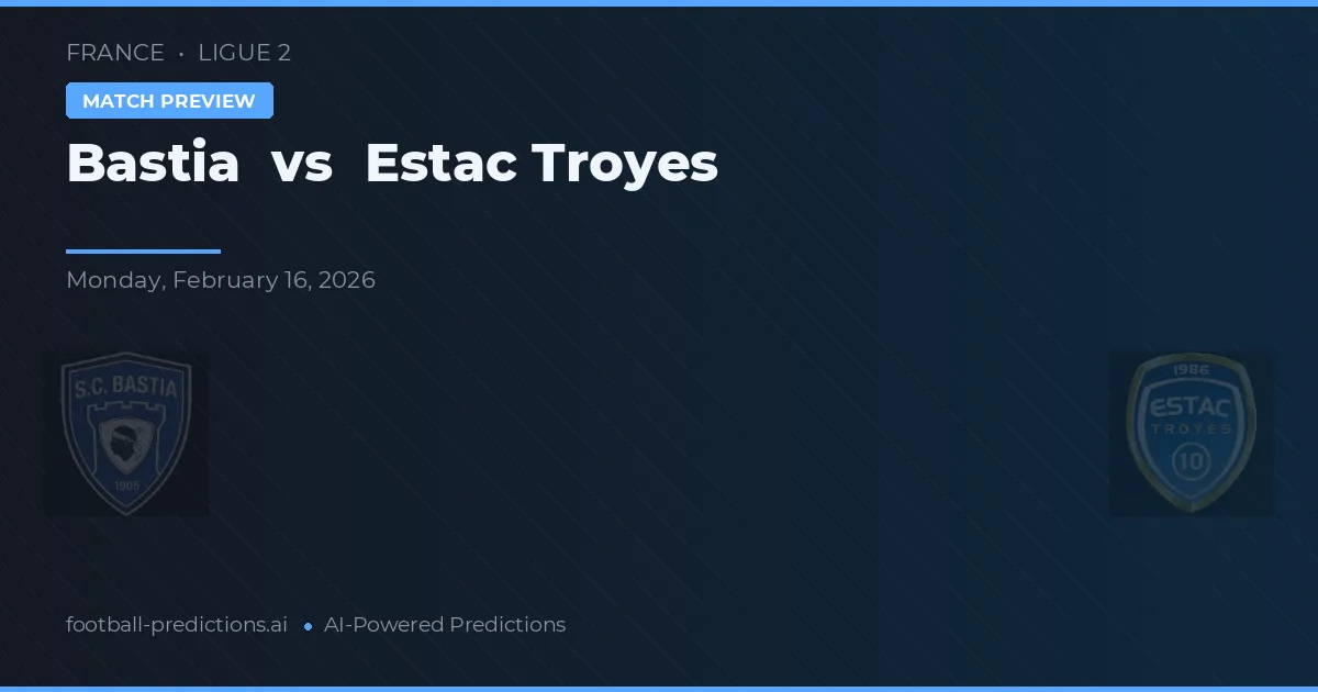 Bastia vs Estac Troyes — pronóstico y previa del partido