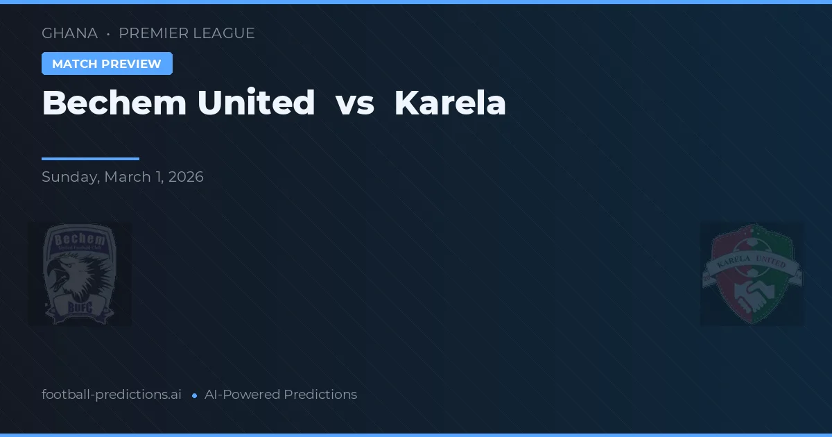 Bechem United vs Karela — pronóstico y previa del partido