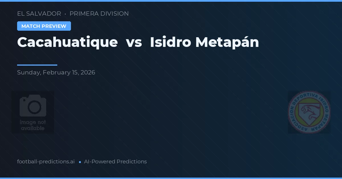 Cacahuatique vs Isidro Metapán — pronóstico y previa del partido