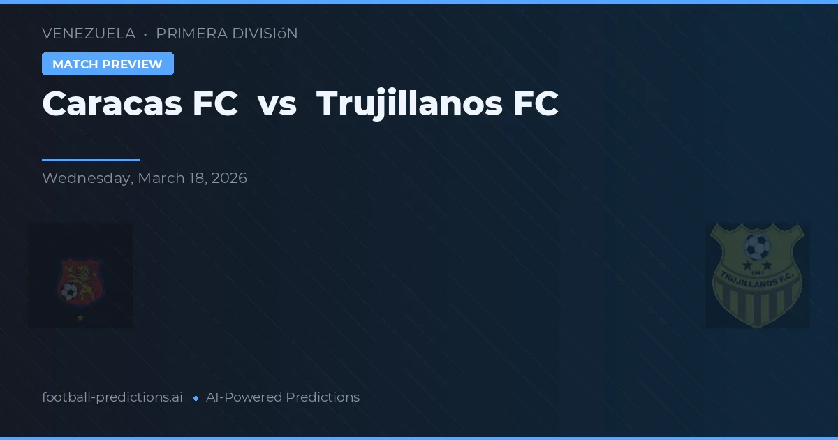 Caracas FC vs Trujillanos FC — pronóstico y previa del partido