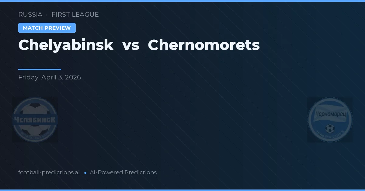 Chelyabinsk vs Chernomorets — pronóstico y previa del partido