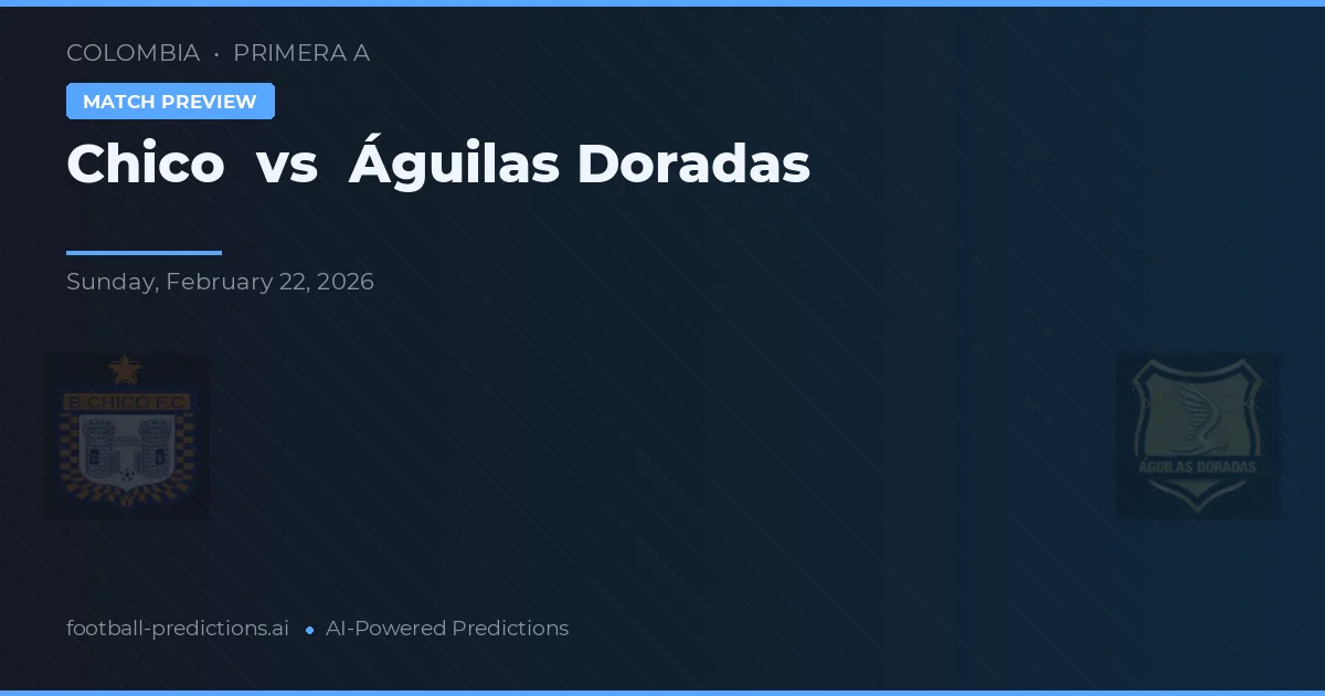 Chico vs Águilas Doradas — pronóstico y previa del partido