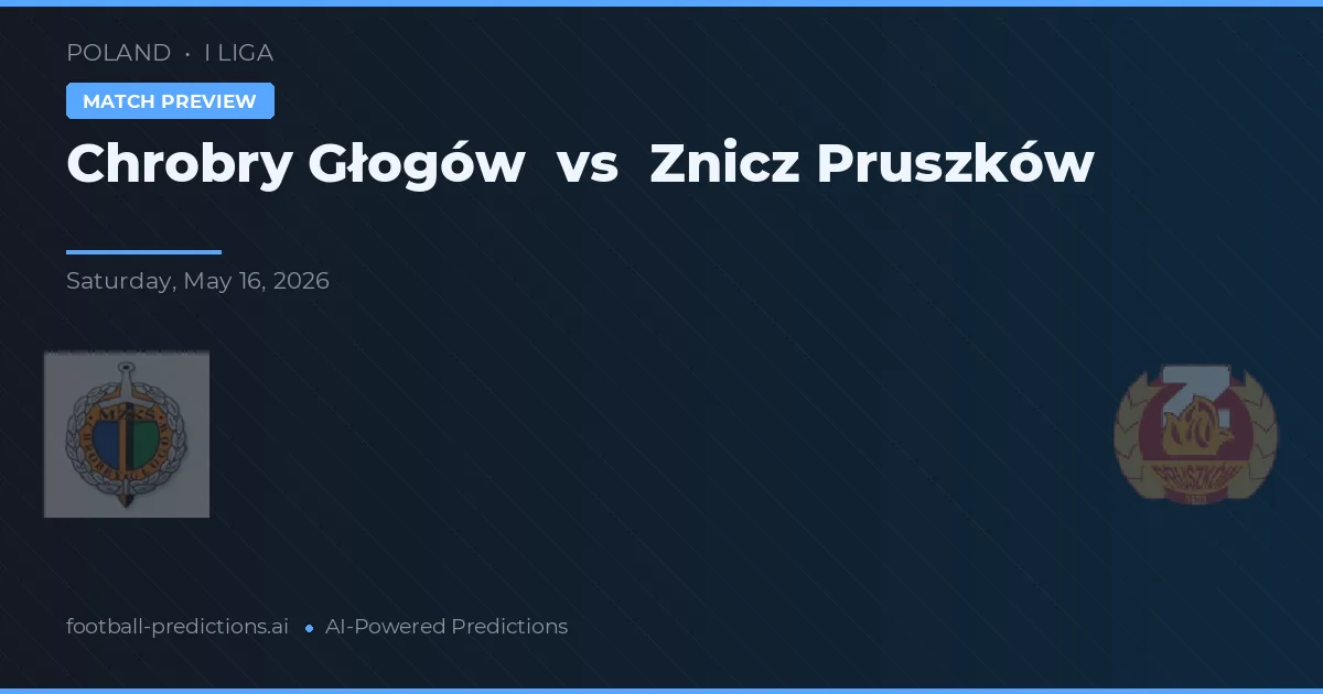 Chrobry Głogów vs Znicz Pruszków — pronóstico y previa del partido