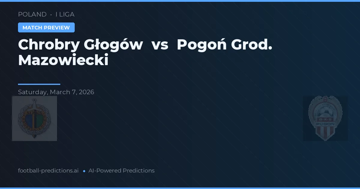 Chrobry Głogów vs Pogoń Grod. Mazowiecki — pronóstico y previa del partido