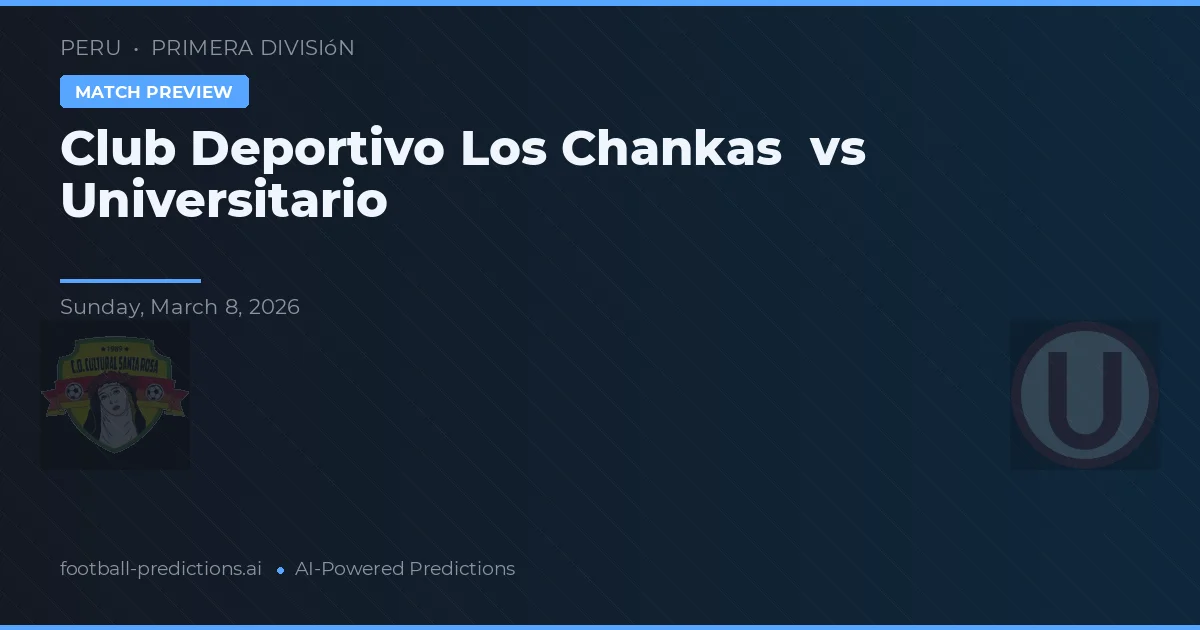 Club Deportivo Los Chankas vs Universitario — pronóstico y previa del partido