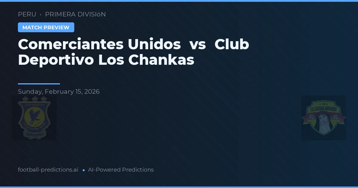 Comerciantes Unidos vs Club Deportivo Los Chankas — pronóstico y previa del partido