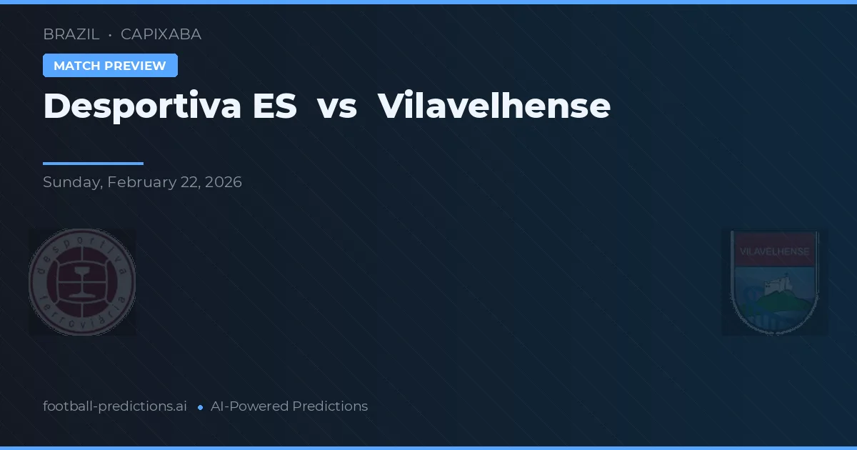 Desportiva ES vs Vilavelhense — pronóstico y previa del partido