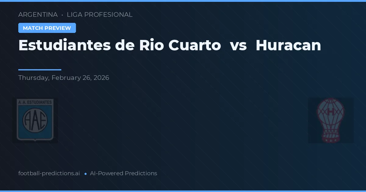 Estudiantes de Río Cuarto vs Huracán — pronóstico y previa del partido