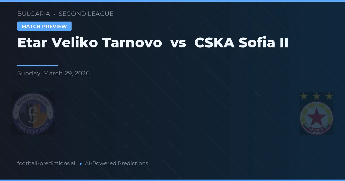 Etar Veliko Tarnovo vs CSKA Sofía II — pronóstico y previa del partido