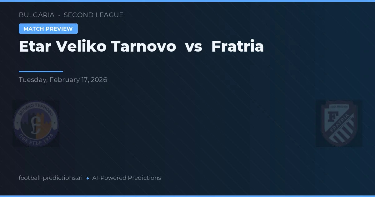 Etar Veliko Tarnovo vs Fratria — pronóstico y previa del partido