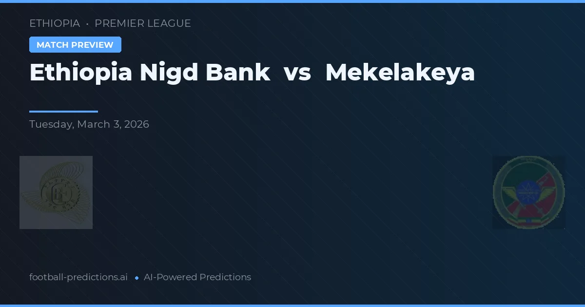 Ethiopia Nigd Bank vs Mekelakeya — pronóstico y previa del partido