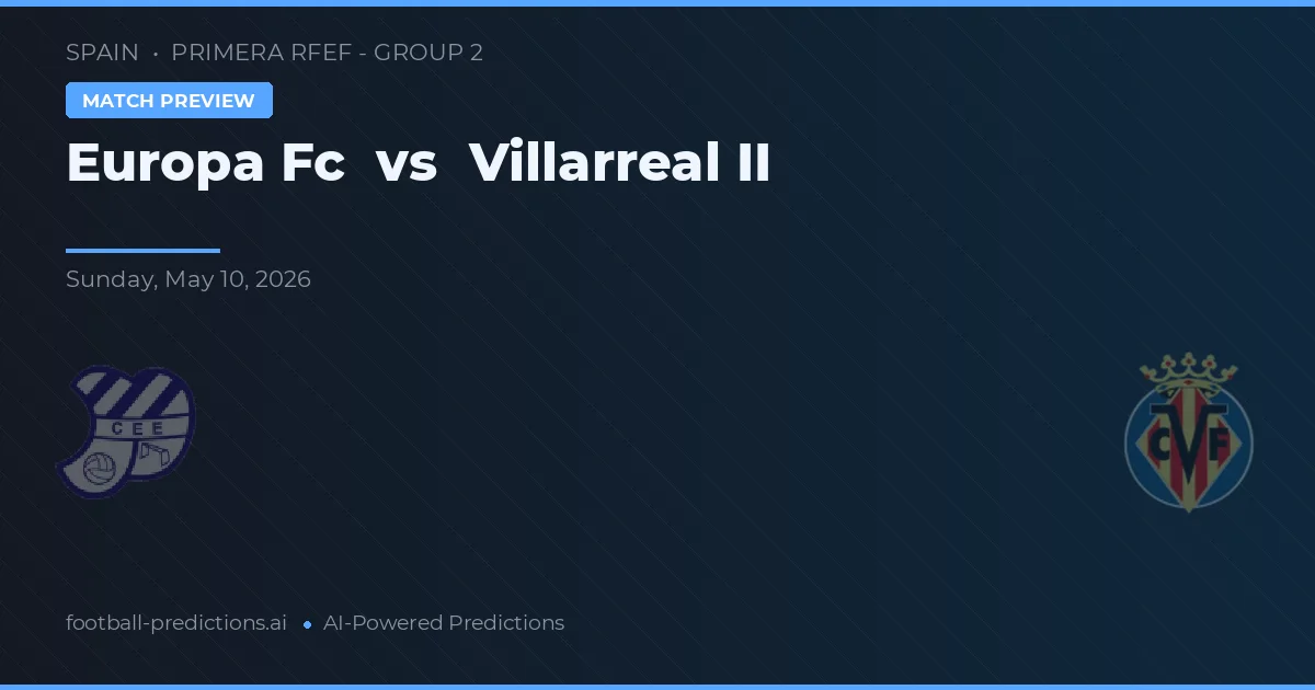 Europa FC vs Villarreal B — pronóstico y previa del partido