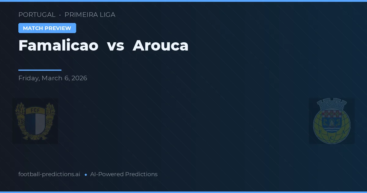 Famalicão vs Arouca — pronóstico y previa del partido