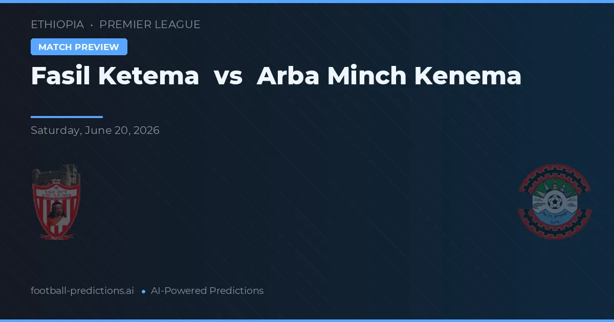 Fasil Ketema vs Arba Minch Kenema — pronóstico y previa del partido