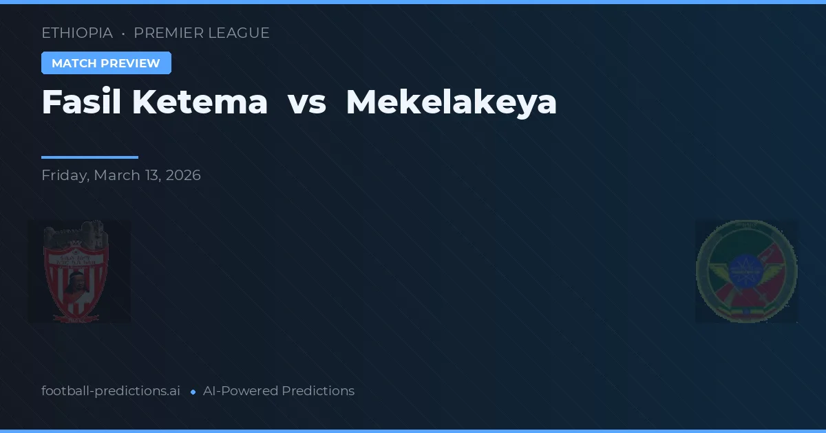 Fasil Ketema vs Mekelakeya — pronóstico y previa del partido