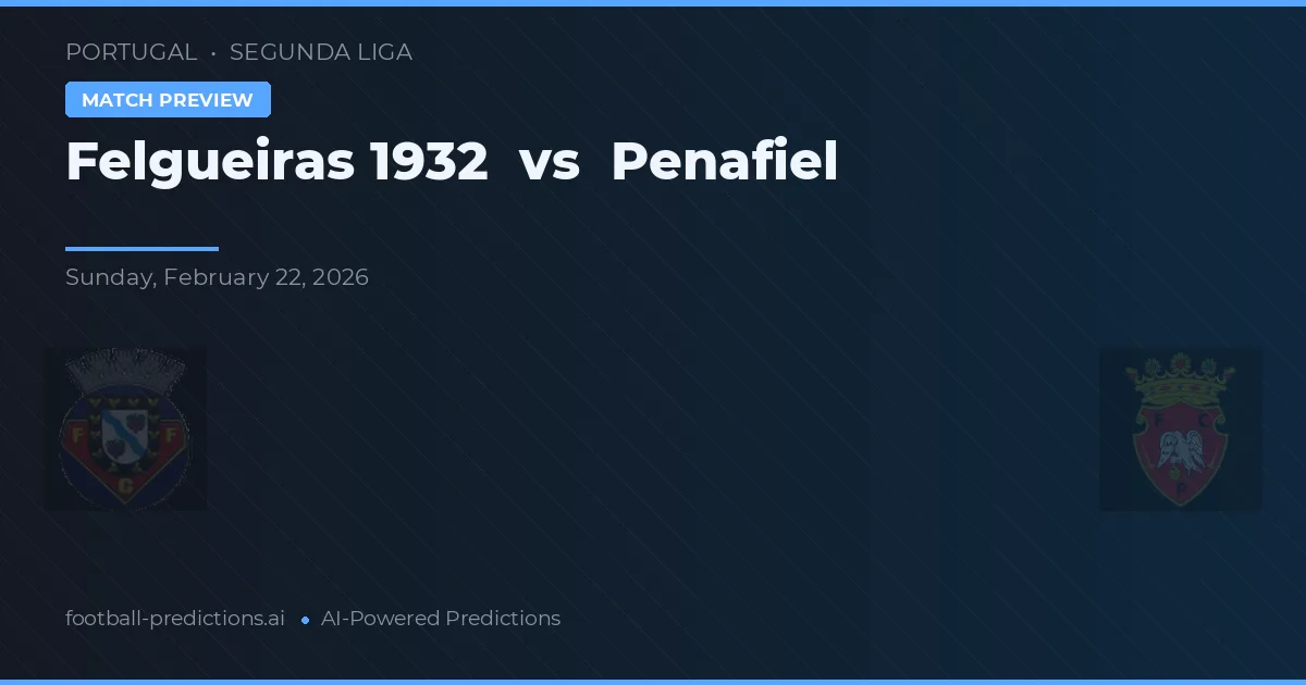 Felgueiras 1932 vs Penafiel — pronóstico y previa del partido