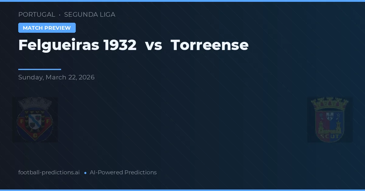 Felgueiras 1932 vs Torreense — pronóstico y previa del partido