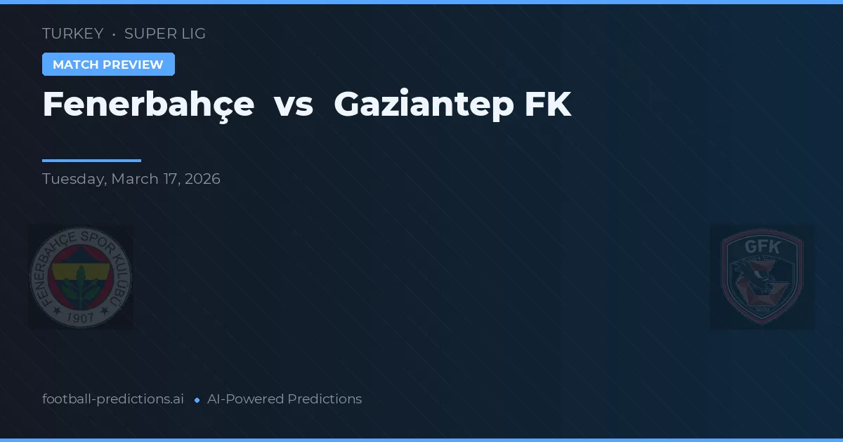 Fenerbahçe vs Gaziantep FK — pronóstico y previa del partido
