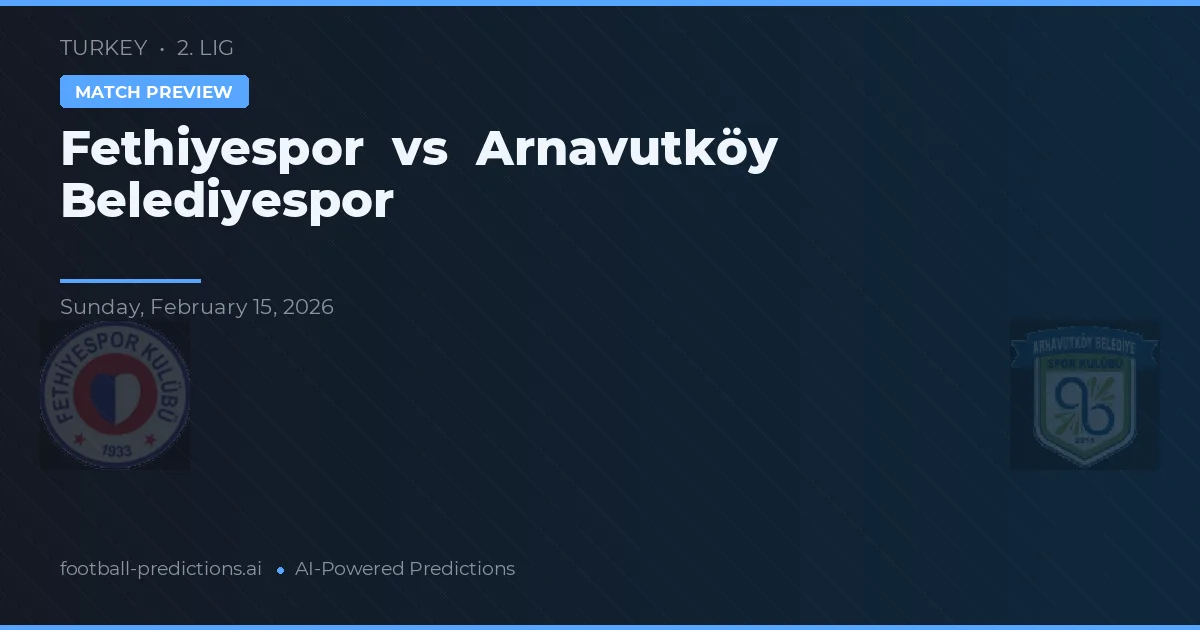 Fethiyespor vs Arnavutköy Belediyespor — pronóstico y previa del partido