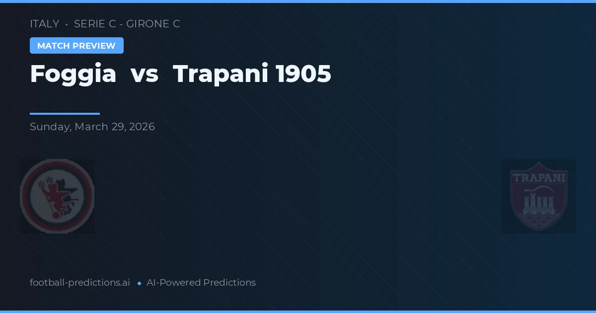 Foggia vs Trapani 1905 — pronóstico y previa del partido