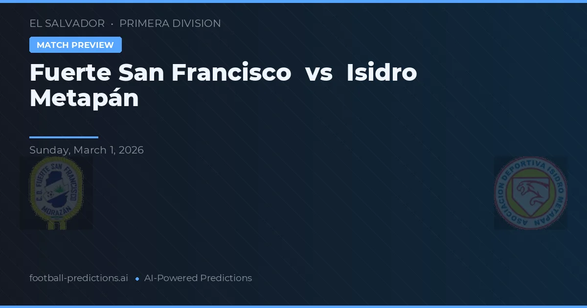 Fuerte San Francisco vs Isidro Metapán — pronóstico y previa del partido