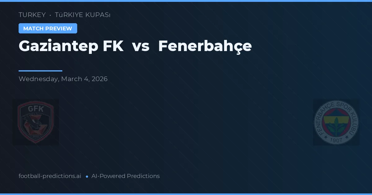 Gaziantep FK vs Fenerbahçe — pronóstico y previa del partido