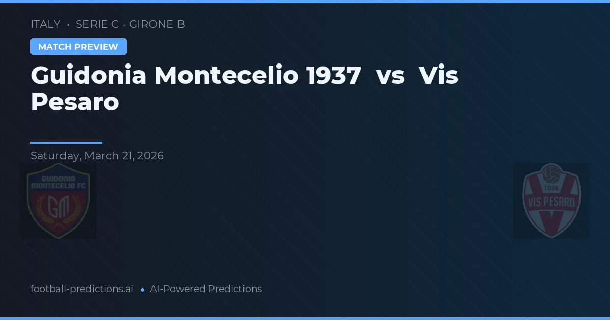 Guidonia Montecelio 1937 vs Vis Pesaro — pronóstico y previa del partido