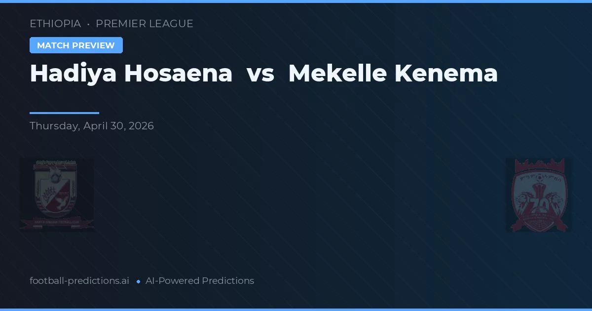 Hadiya Hosaena vs Mekelle Kenema — pronóstico y previa del partido
