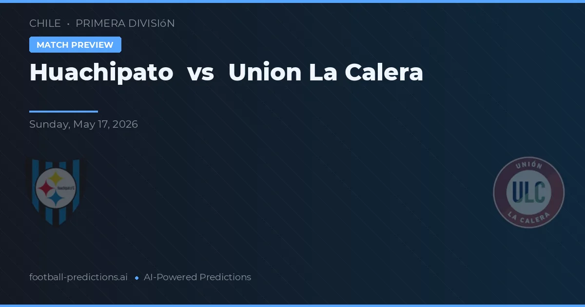 Huachipato vs Unión La Calera — pronóstico y previa del partido