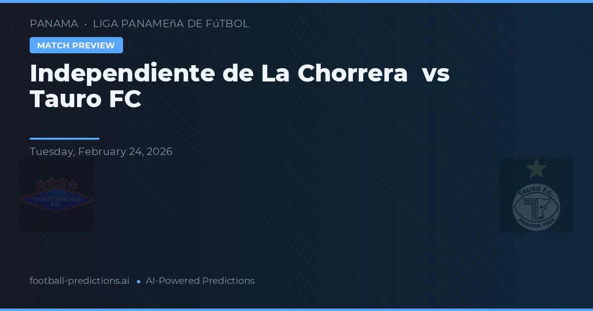 Independiente de La Chorrera vs Tauro FC — pronóstico y previa del partido