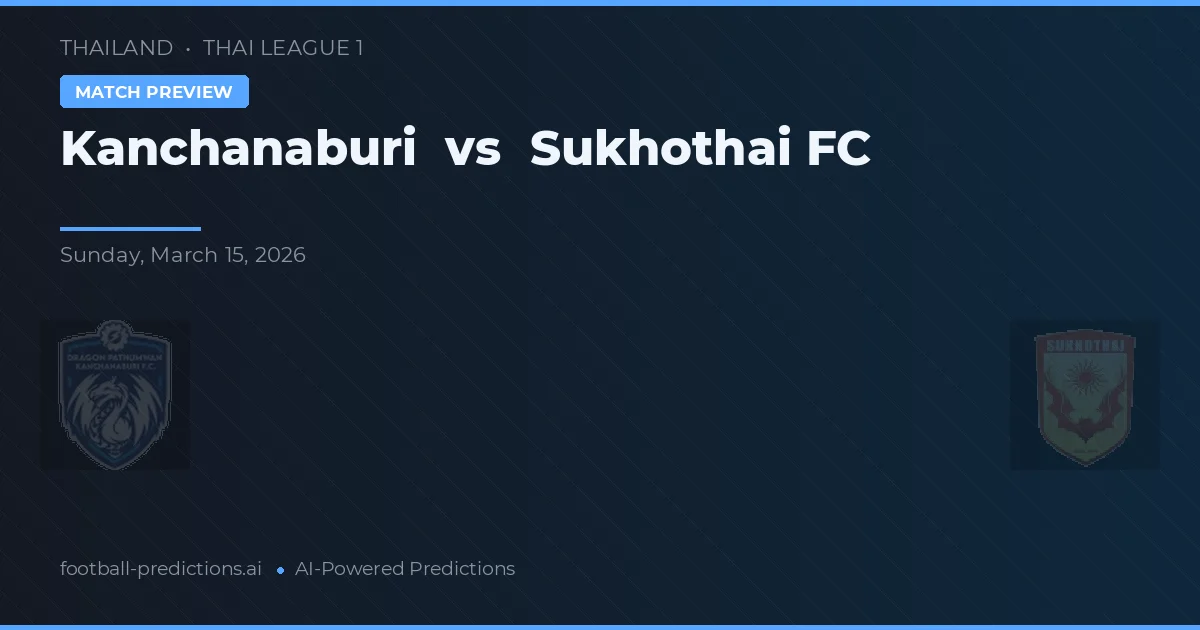 Kanchanaburi vs Sukhothai FC — pronóstico y previa del partido
