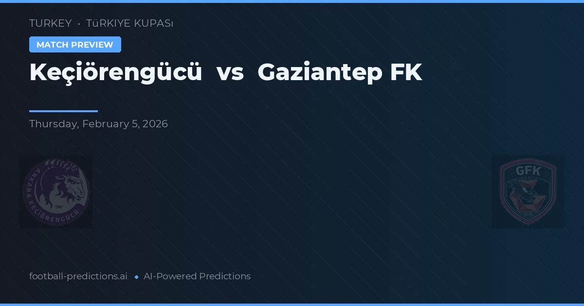 Keçiörengücü vs Gaziantep FK — pronóstico y previa del partido