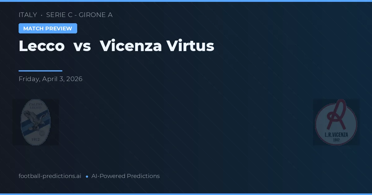 Lecco vs Vicenza Virtus — pronóstico y previa del partido
