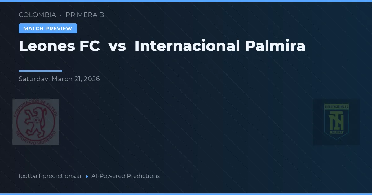 Leones FC vs Internacional Palmira — pronóstico y previa del partido