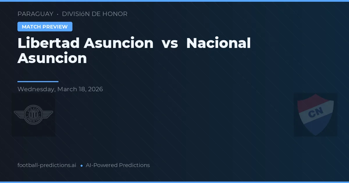 Libertad Asunción vs Nacional Asunción — pronóstico y previa del partido