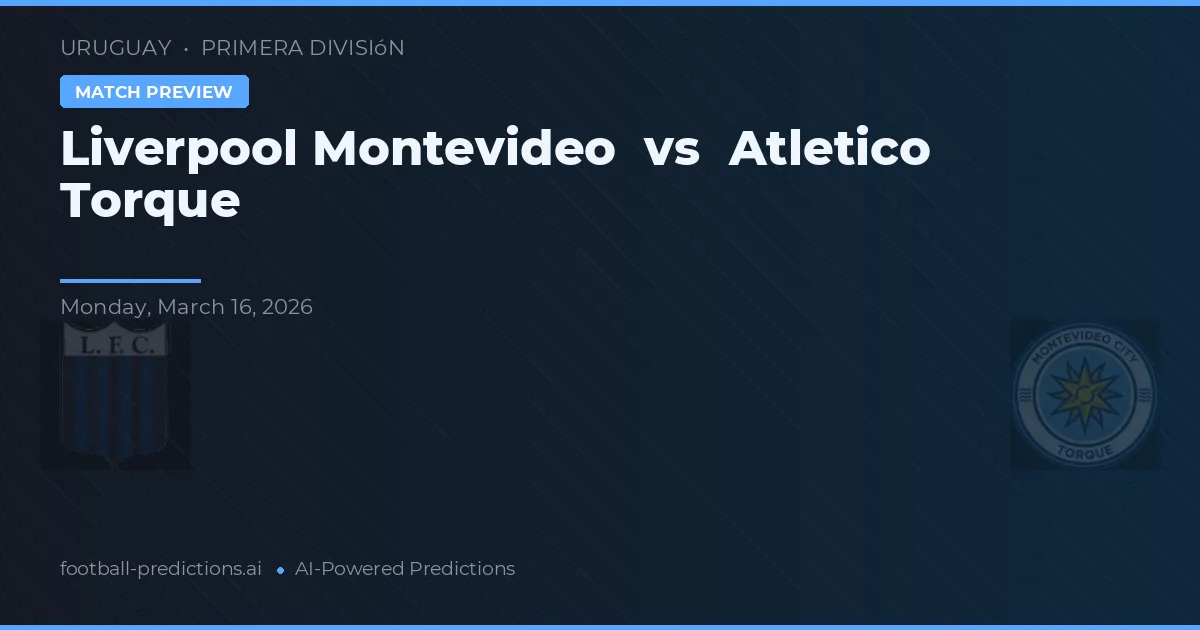 Liverpool de Montevideo vs Atlético Torque — pronóstico y previa del partido