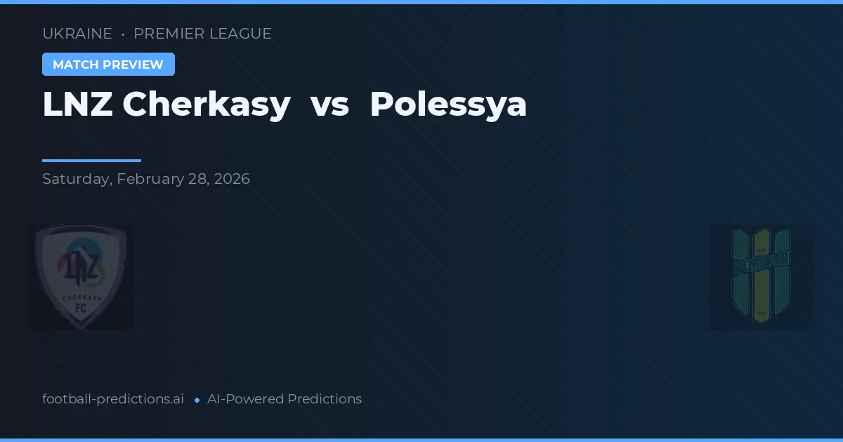 LNZ Cherkasy vs Polessya — pronóstico y previa del partido