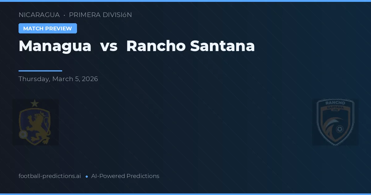 Managua vs Rancho Santana — pronóstico y previa del partido