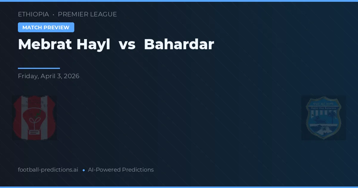 Mebrat Hayl vs Bahardar — pronóstico y previa del partido