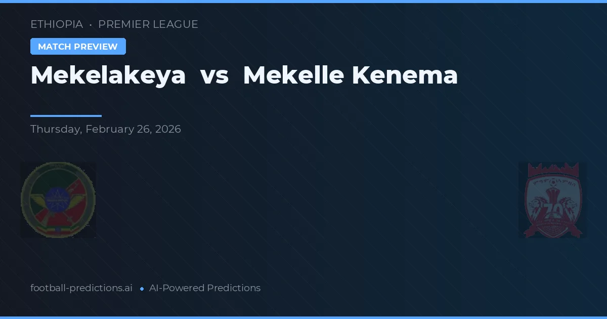 Mekelakeya vs Mekelle Kenema — pronóstico y previa del partido