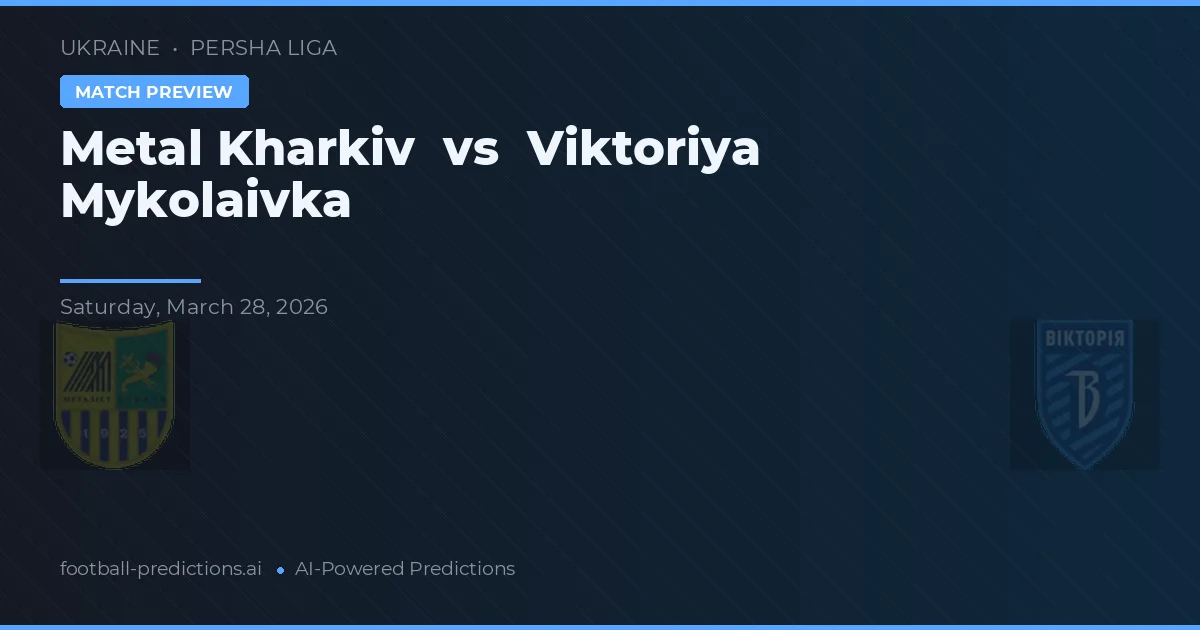 Metal Kharkiv vs Viktoriya Mykolaivka — pronóstico y previa del partido