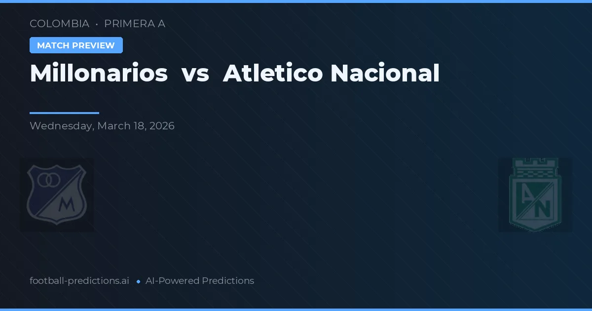 Millonarios vs Atlético Nacional — pronóstico y previa del partido