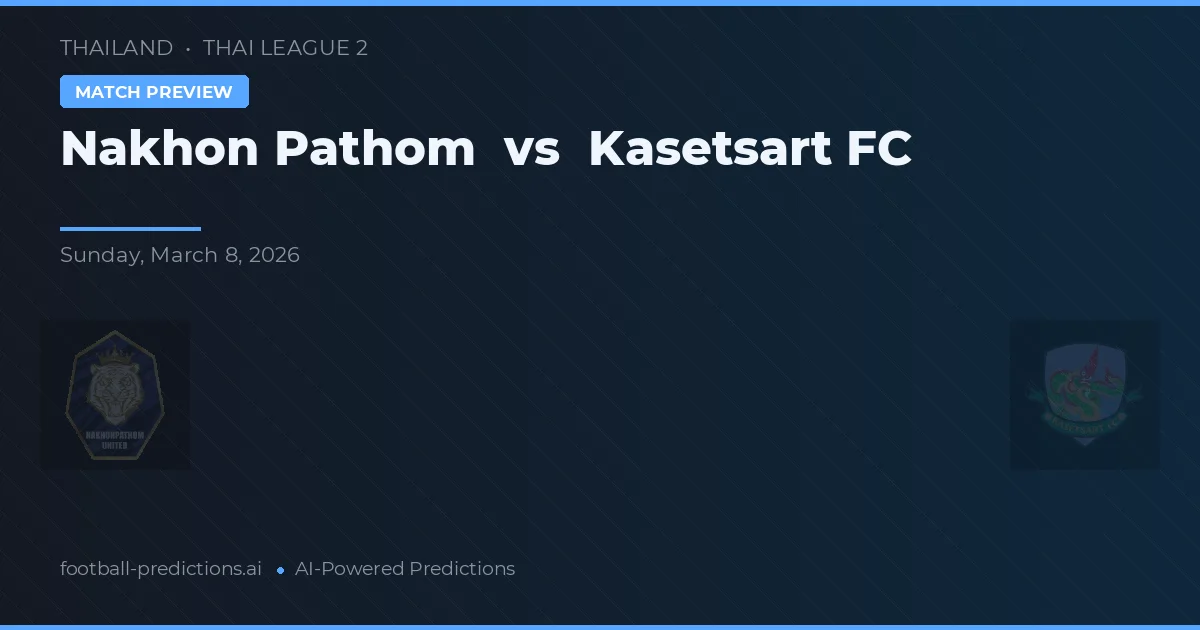 Nakhon Pathom vs Kasetsart FC — pronóstico y previa del partido
